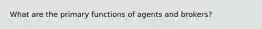 What are the primary functions of agents and brokers?