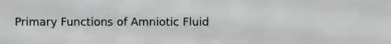 Primary Functions of Amniotic Fluid