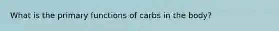 What is the primary functions of carbs in the body?