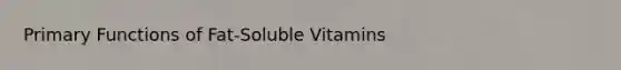 Primary Functions of Fat-Soluble Vitamins