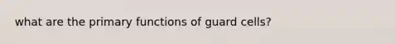 what are the primary functions of guard cells?