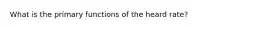 What is the primary functions of the heard rate?