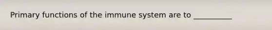 Primary functions of the immune system are to __________