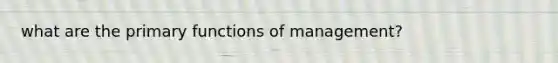 what are the primary functions of management?