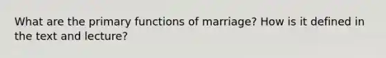 What are the primary functions of marriage? How is it defined in the text and lecture?