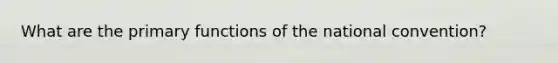 What are the primary functions of the national convention?