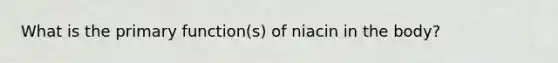 What is the primary function(s) of niacin in the body?