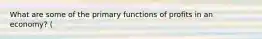 What are some of the primary functions of profits in an economy? (