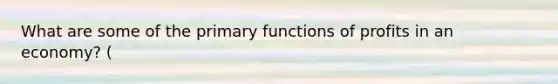 What are some of the primary functions of profits in an economy? (