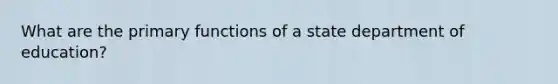 What are the primary functions of a state department of education?