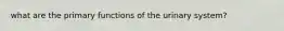 what are the primary functions of the urinary system?