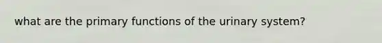 what are the primary functions of the urinary system?