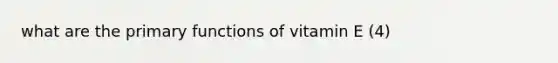 what are the primary functions of vitamin E (4)