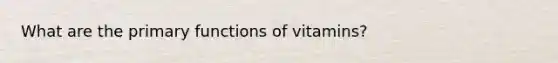 What are the primary functions of vitamins?