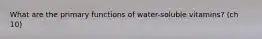 What are the primary functions of water-soluble vitamins? (ch 10)