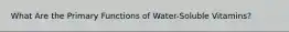 What Are the Primary Functions of Water-Soluble Vitamins?