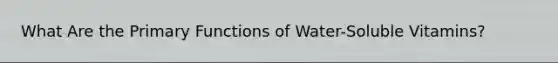What Are the Primary Functions of Water-Soluble Vitamins?