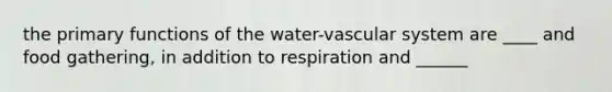 the primary functions of the water-vascular system are ____ and food gathering, in addition to respiration and ______