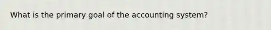 What is the primary goal of the accounting system?