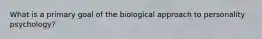 What is a primary goal of the biological approach to personality psychology?