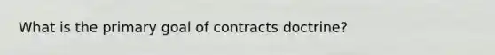 What is the primary goal of contracts doctrine?