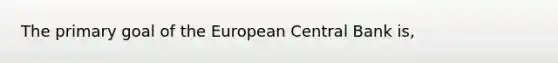 The primary goal of the European Central Bank is,