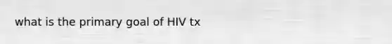 what is the primary goal of HIV tx