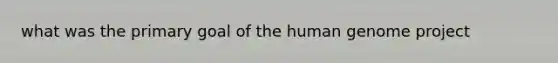 what was the primary goal of the human genome project