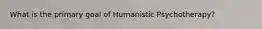 What is the primary goal of Humanistic Psychotherapy?