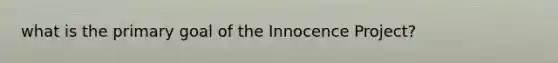 what is the primary goal of the Innocence Project?