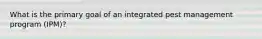 What is the primary goal of an integrated pest management program (IPM)?