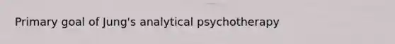 Primary goal of Jung's analytical psychotherapy