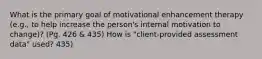 What is the primary goal of motivational enhancement therapy (e.g., to help increase the person's internal motivation to change)? (Pg. 426 & 435) How is "client-provided assessment data" used? 435)