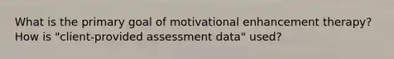 What is the primary goal of motivational enhancement therapy? How is "client-provided assessment data" used?