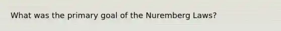 What was the primary goal of the Nuremberg Laws?