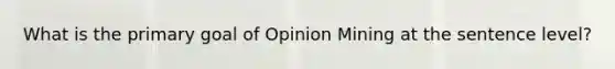 What is the primary goal of Opinion Mining at the sentence level?