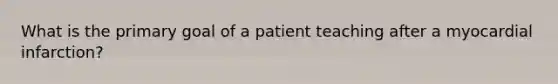 What is the primary goal of a patient teaching after a myocardial infarction?