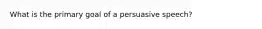 What is the primary goal of a persuasive speech?