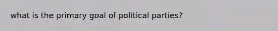 what is the primary goal of political parties?