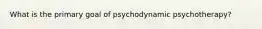 What is the primary goal of psychodynamic psychotherapy?