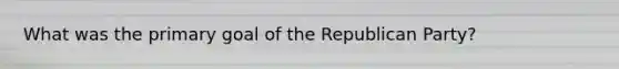 What was the primary goal of the Republican Party?