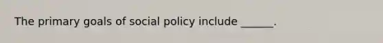 The primary goals of social policy include ______.