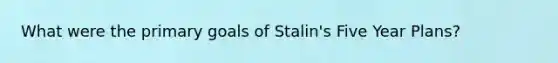 What were the primary goals of Stalin's Five Year Plans?