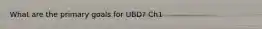 What are the primary goals for UBD? Ch1