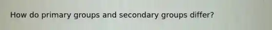 How do primary groups and secondary groups differ?