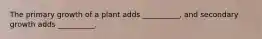 The primary growth of a plant adds __________, and secondary growth adds __________.