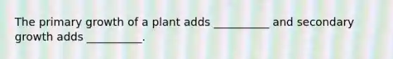 The primary growth of a plant adds __________ and secondary growth adds __________.