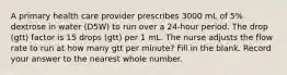 A primary health care provider prescribes 3000 mL of 5% dextrose in water (D5W) to run over a 24-hour period. The drop (gtt) factor is 15 drops (gtt) per 1 mL. The nurse adjusts the flow rate to run at how many gtt per minute? Fill in the blank. Record your answer to the nearest whole number.