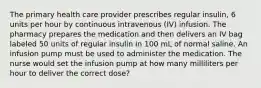 The primary health care provider prescribes regular insulin, 6 units per hour by continuous intravenous (IV) infusion. The pharmacy prepares the medication and then delivers an IV bag labeled 50 units of regular insulin in 100 mL of normal saline. An infusion pump must be used to administer the medication. The nurse would set the infusion pump at how many milliliters per hour to deliver the correct dose?