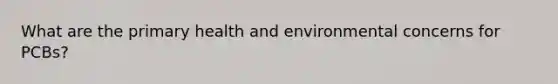 What are the primary health and environmental concerns for PCBs?